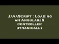 JavaScript Loading an AngularJS controller dynamically