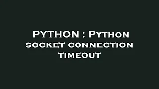 PYTHON Python socket connection timeout