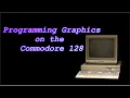 Commodore 128 Graphics For Beginners