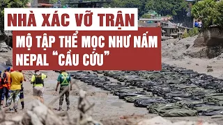 Lạnh người: Mộ tập thể mọc lên như nấm, nhà xác vỡ trận, Nepal "cầu cứu”