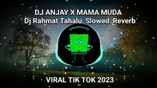 Download DJ ANJAY X MAMA MUDA  Dj Rahmat Tahalu  Slowed  Reverb VIRAL TIK TOK 2023 🥵 MP3