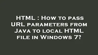 HTML How to pass URL parameters from Java to local HTML file in Windows 7