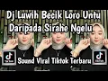 Lagu DJ LUWEH BECIK LORO UNTU DARIPADA SIRAE NGELU DJ SAKIT RINDU SOUND VIRAL TERBARU