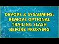DevOps SysAdmins Remove optional trailing slash before proxying