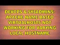 DevOps SysAdmins Apache Name Based VirtualHosts Not Working For Varying Local Hostname