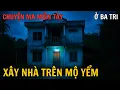 Download Lagu Xây nhà trên mộ yểm ở Ba Tri