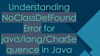 Understanding NoClassDefFoundError for CharSequence in Java