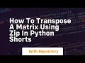 How to transpose a matrix using zip in python shorts