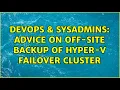 DevOps SysAdmins Advice on off-site backup of Hyper-V Failover Cluster