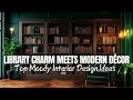 Library Charm Meets Modern Decor Top Moody Interior Design Ideas