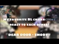 My favorite BL characters react to each other DEAR DOOR Short and Cringe sorry