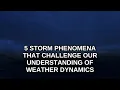 5 Storm Phenomena That Challenge Our Understanding of Weather Dynamics