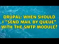 Drupal When should I send mail by queue with the SMTP module 3 Solutions