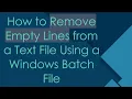 How to Remove Empty Lines from a Text File Using a Windows Batch File