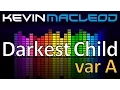 Kevin MacLeod: Darkest Child (var A)