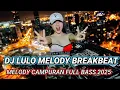 Download Lagu DJ LULO MELODY BREAKBEAT FULL BASS TERBARU 2025 Cocok Untuk Cek Sound 🔉🔉🔉