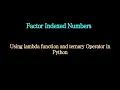 Factor Indexed Numbers Lamda Function Ternary Operator in Python