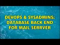 DevOps SysAdmins Database back end for mail serrver 2 Solutions
