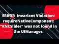ERROR Invariant Violation requireNativeComponent RNCSlider was not found in the UIManager