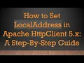 How to Set LocalAddress in Apache HttpClient 5 x A Step-By-Step Guide
