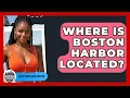 Where Is Boston Harbor Located - Everything About Boston