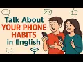 Talk About Your Phone Habits in English | Daily Conversation Practice | English for Beginners