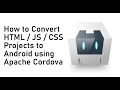 How to convert HTML JS and CSS projects to Android using Apache Cordova