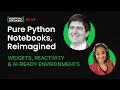 Pure Python Notebooks Reimagined Widgets Reactivity AI-Ready Envs Numerically Speaking Live