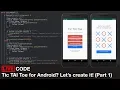 LIVE CODE - Tic TAI Toe for Android Let s create it Part 1