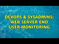 DevOps SysAdmins Web server end user monitoring 2 Solutions