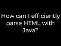 Java How can I efficiently parse HTML with Java 5solution