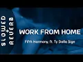Fifth Harmony - Work from Home (s l o w e d  +  r e v e r b) ft. Ty Dolla $ign