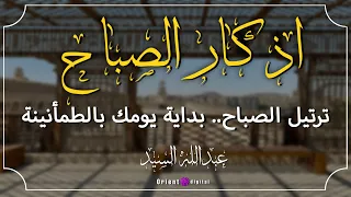 أذكار الصباح طمأنينة وبداية مباركة بصوت الشيخ عبدالله السيد 