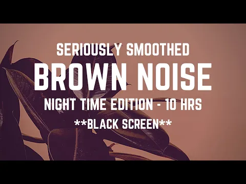 Download MP3 SERIOUSLY SMOOTHED BROWN NOISE | Night Time Edition | 10 hrs | *BLACK SCREEN* | Sleep/ Study/ Calm