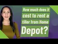 How much does it cost to rent a tiller from Home Depot