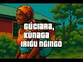Download Lagu Gúciara, Kúnaga Irigú Ngíngo – John Mbugua Cover | Kikuyu Mother Tribute Song