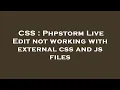 CSS Phpstorm Live Edit not working with external css and js files