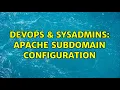 DevOps SysAdmins apache subdomain configuration 2 Solutions