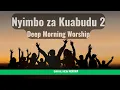 Lagu Deep Morning Worship Compilation |  Nyimbo Za Kuabudu 2nd Edition