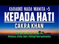 Download Lagu Cakra Khan - Kepada Hati (Karaoke Female Key Nada Wanita +5 Db)