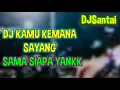 Download Lagu DJ Kamu Kemana Sayang Sama Siapa Yank | DJSantai 2019