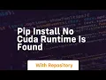 pip install no cuda runtime is found