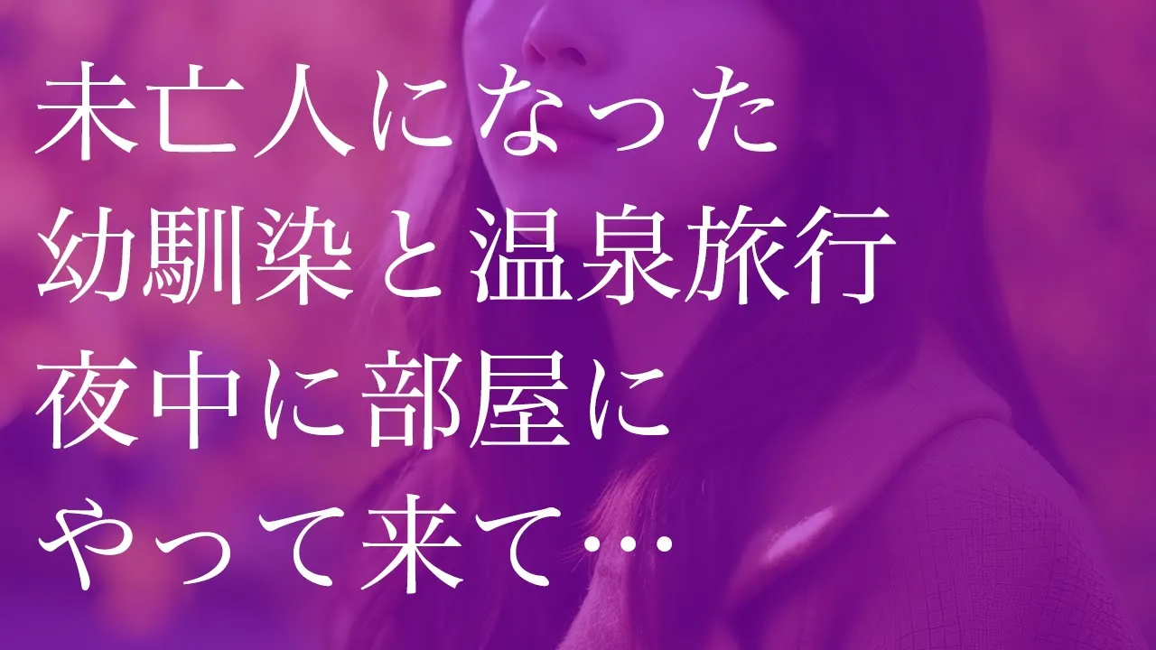 Outline Video 未亡人になった幼馴染と温泉旅行 夜中に部屋にやって来て…【朗読】