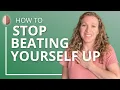 How to Stop Beating Yourself Up - Self-Compassion and Self-Esteem