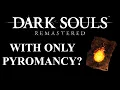 Can you beat Dark Souls Remastered with only Pyromancy Dark Souls Remastered CHALLENGE