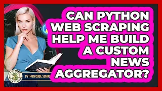Can Python Web Scraping Help Me Build A Custom News Aggregator - Python Code School