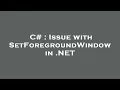 C Issue with SetForegroundWindow in NET