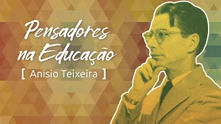 Pensadores na Educação: Anísio Teixeira e a construção do projeto de ensino público no Brasil