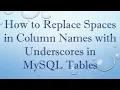 How to Replace Spaces in Column Names with Underscores in MySQL Tables