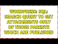 Wordpress SQL Search query to get attachments only of those parents which are published